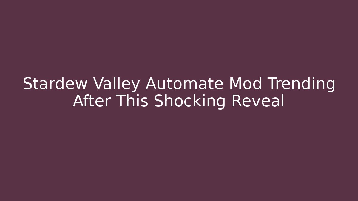 Stardew Valley Automate Mod Trending After This Shocking Reveal