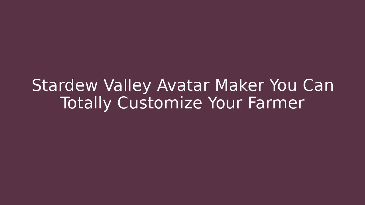 Stardew Valley Avatar Maker You Can Totally Customize Your Farmer