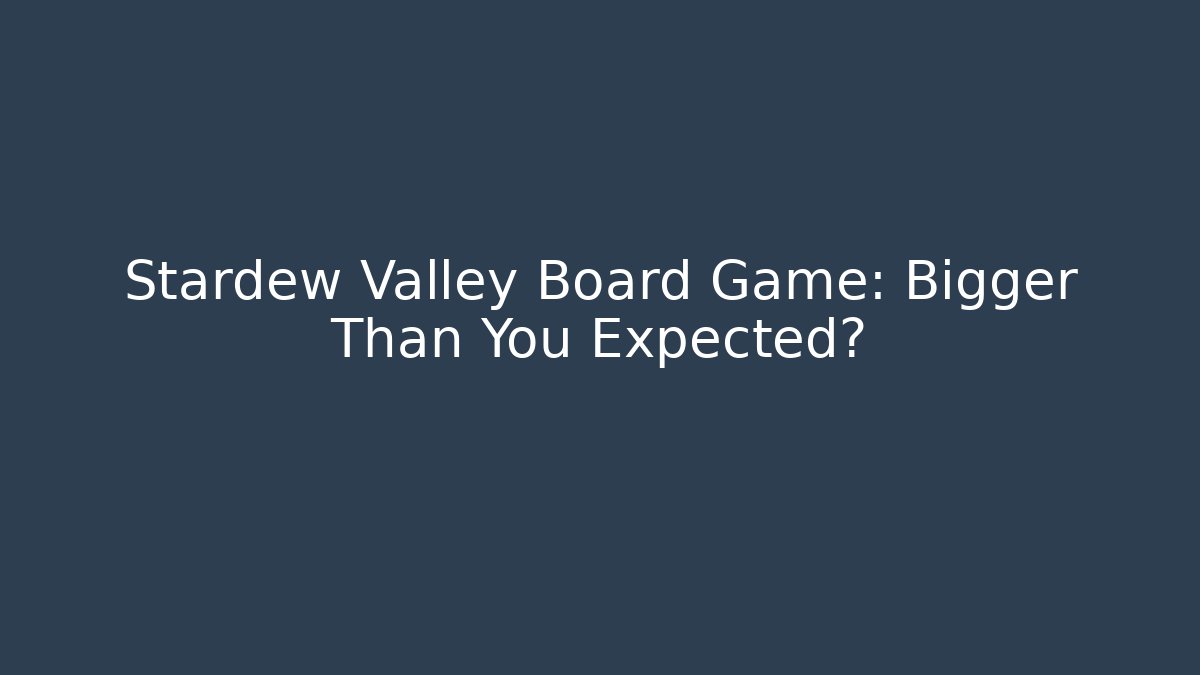 Stardew Valley Board Game: Bigger Than You Expected?