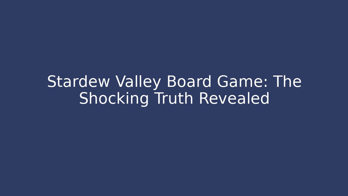 Stardew Valley Board Game: The Shocking Truth Revealed