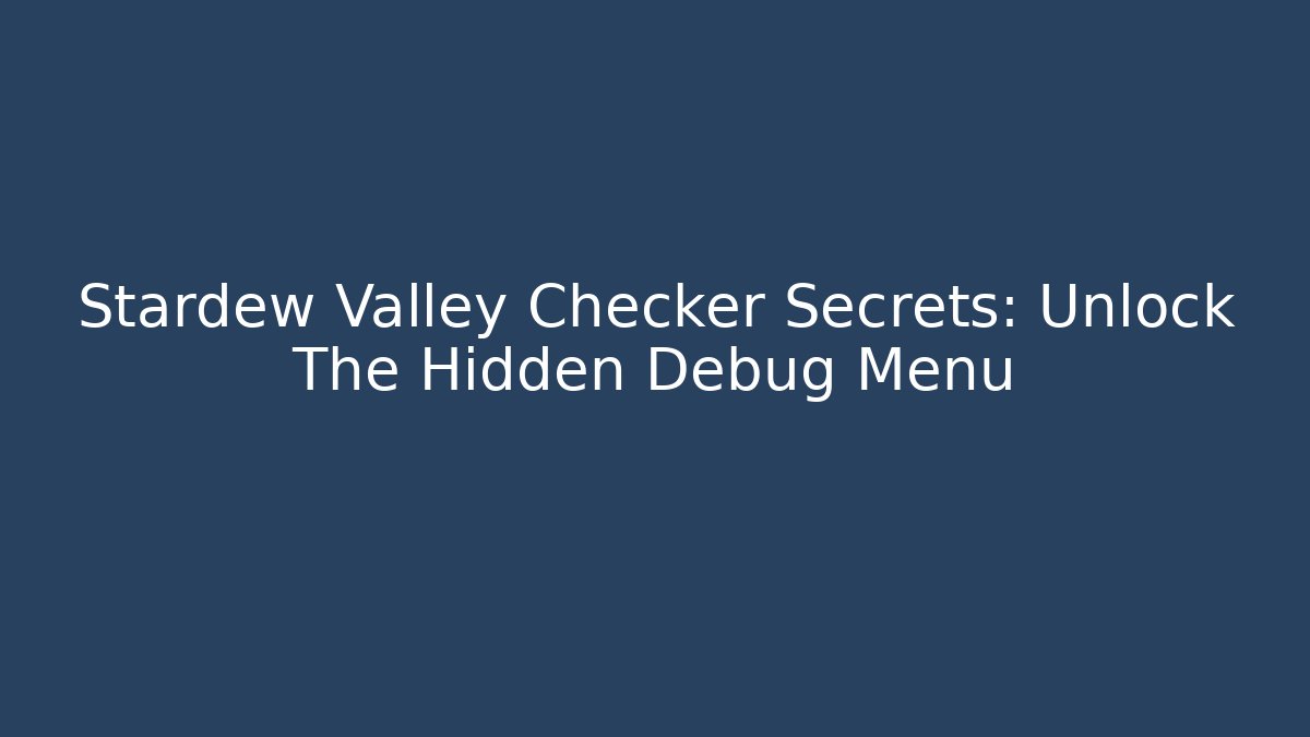 Stardew Valley Checker Secrets: Unlock The Hidden Debug Menu