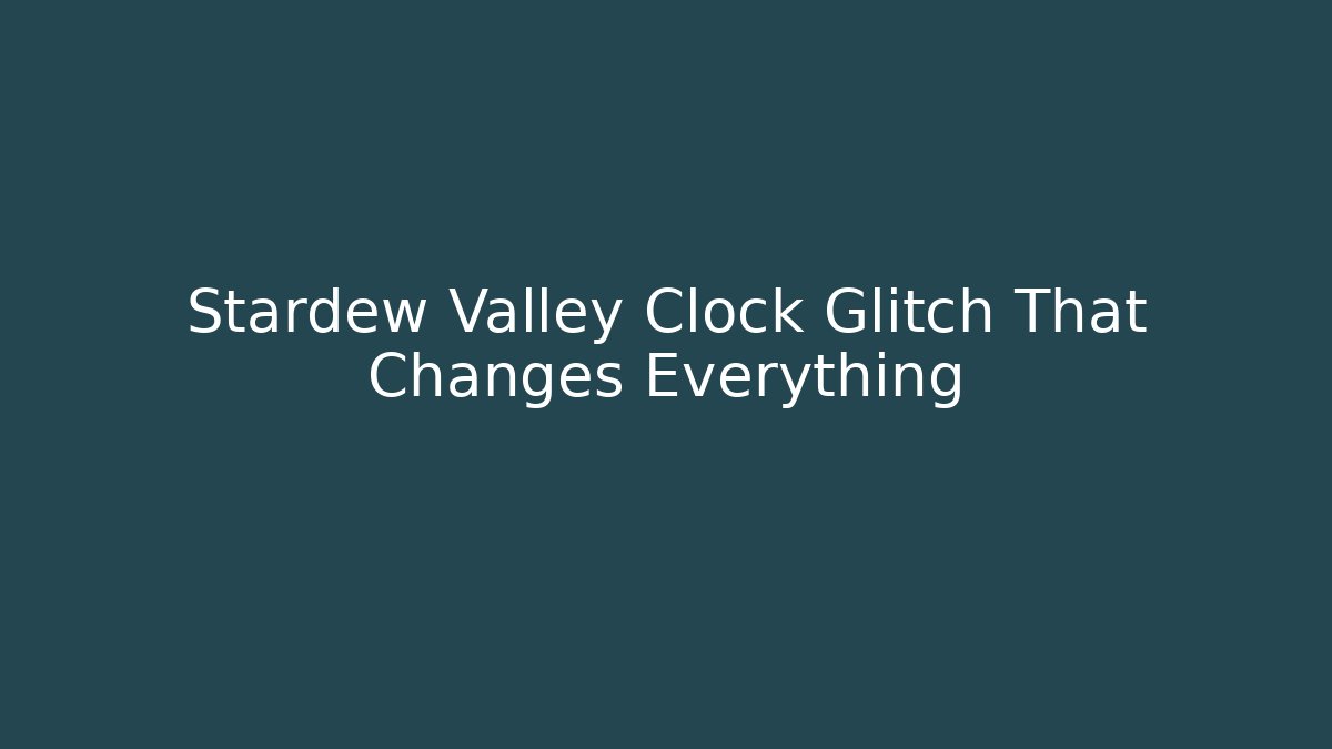 Stardew Valley Clock Glitch That Changes Everything