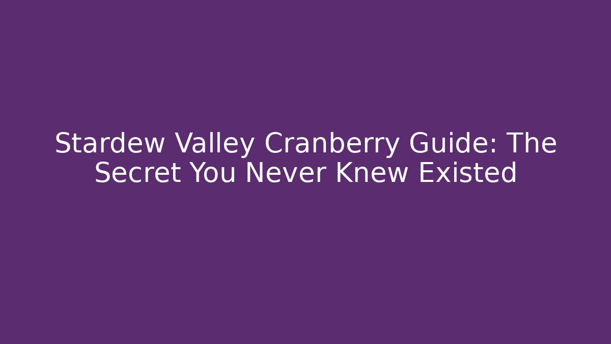 Stardew Valley Cranberry Guide: The Secret You Never Knew Existed