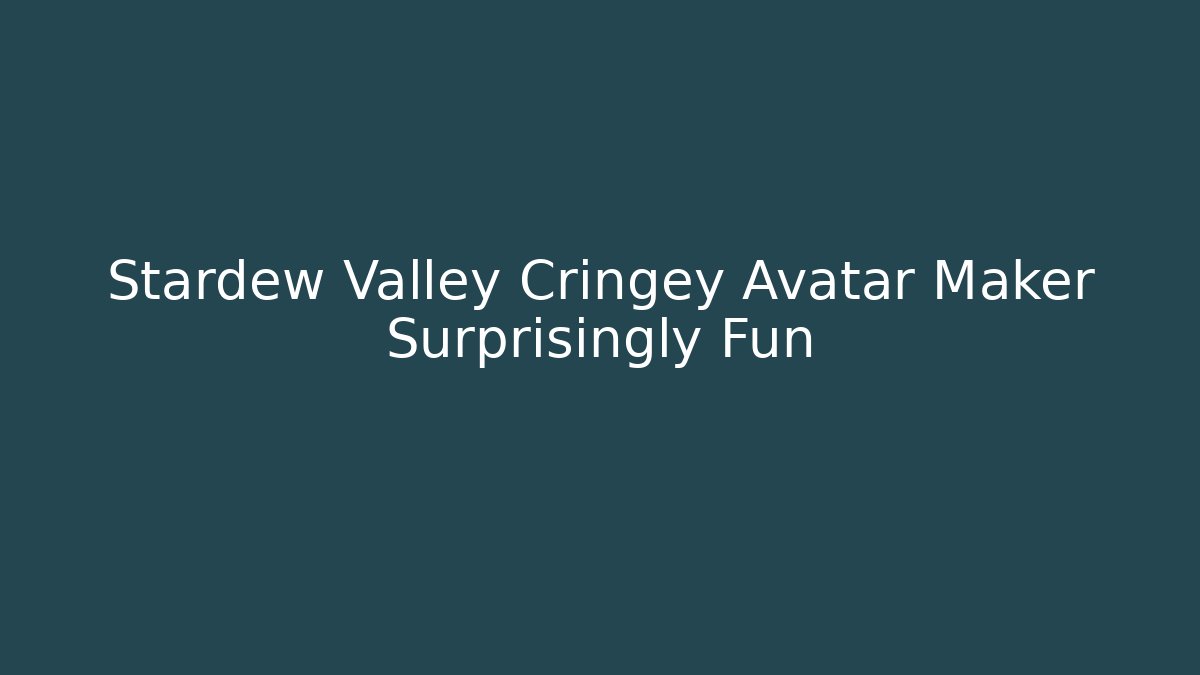 Stardew Valley Cringey Avatar Maker Surprisingly Fun