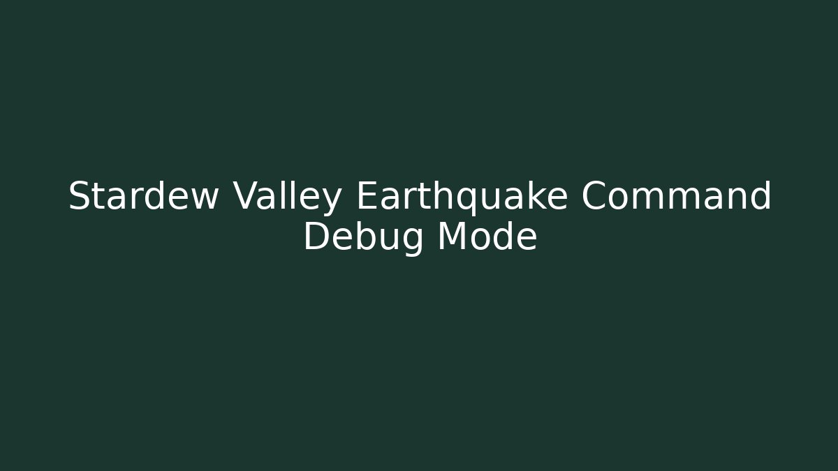 Stardew Valley Earthquake Command Debug Mode