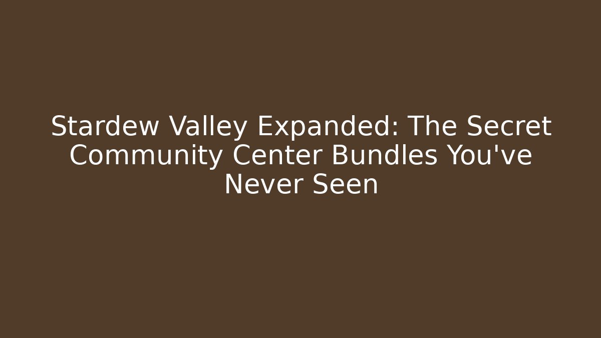 Stardew Valley Expanded: The Secret Community Center Bundles You’ve Never Seen