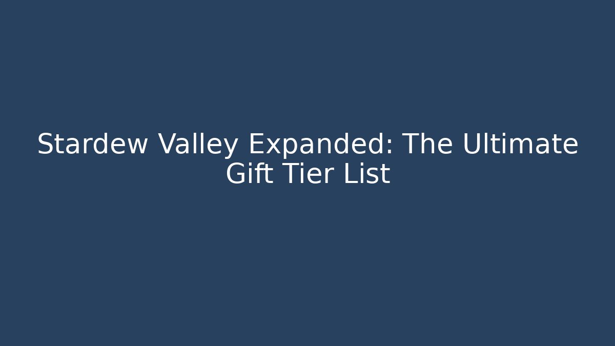 Stardew Valley Expanded: The Ultimate Gift Tier List - Boomer Naturals
