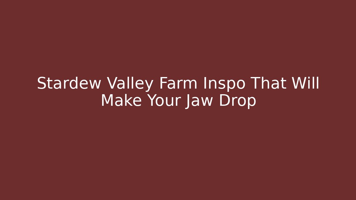 Stardew Valley Farm Inspo That Will Make Your Jaw Drop