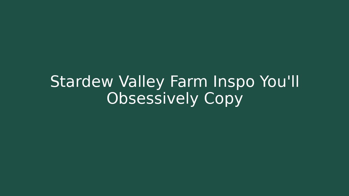 Stardew Valley Farm Inspo You'll Obsessively Copy