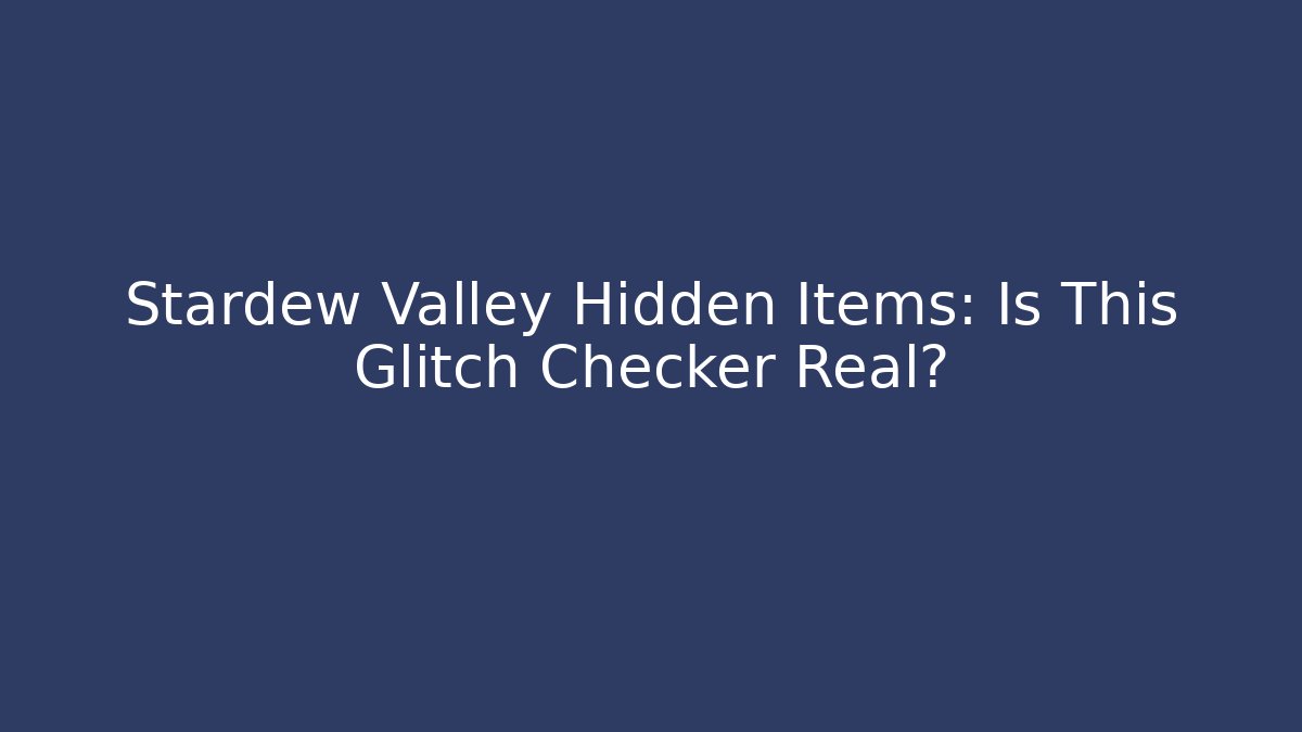 Stardew Valley Hidden Items: Is This Glitch Checker Real? - Boomer Naturals