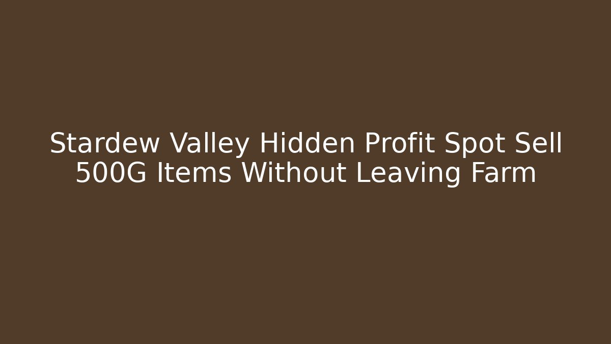 Stardew Valley Hidden Profit Spot Sell 500G Items Without Leaving Farm