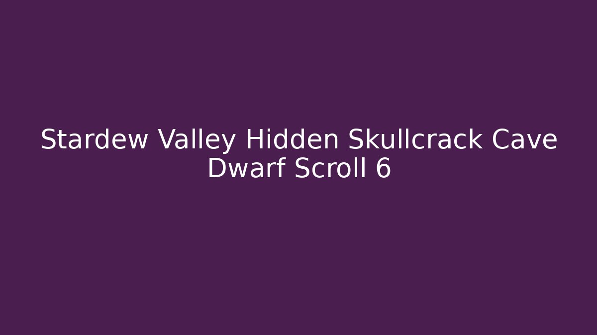 Stardew Valley Hidden Skullcrack Cave Dwarf Scroll 6