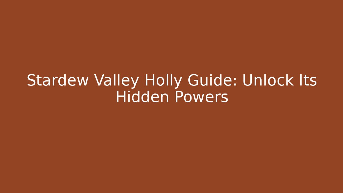 Stardew Valley Holly Guide: Unlock Its Hidden Powers
