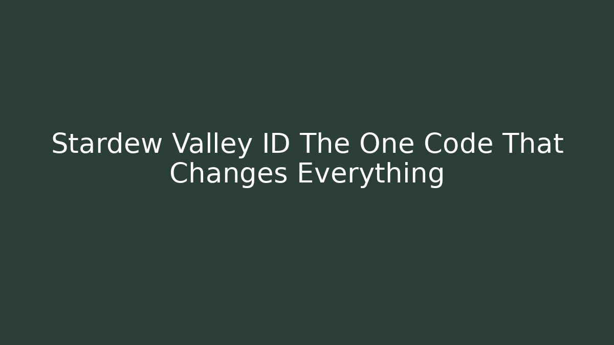 Stardew Valley ID The One Code That Changes Everything - Boomer Naturals