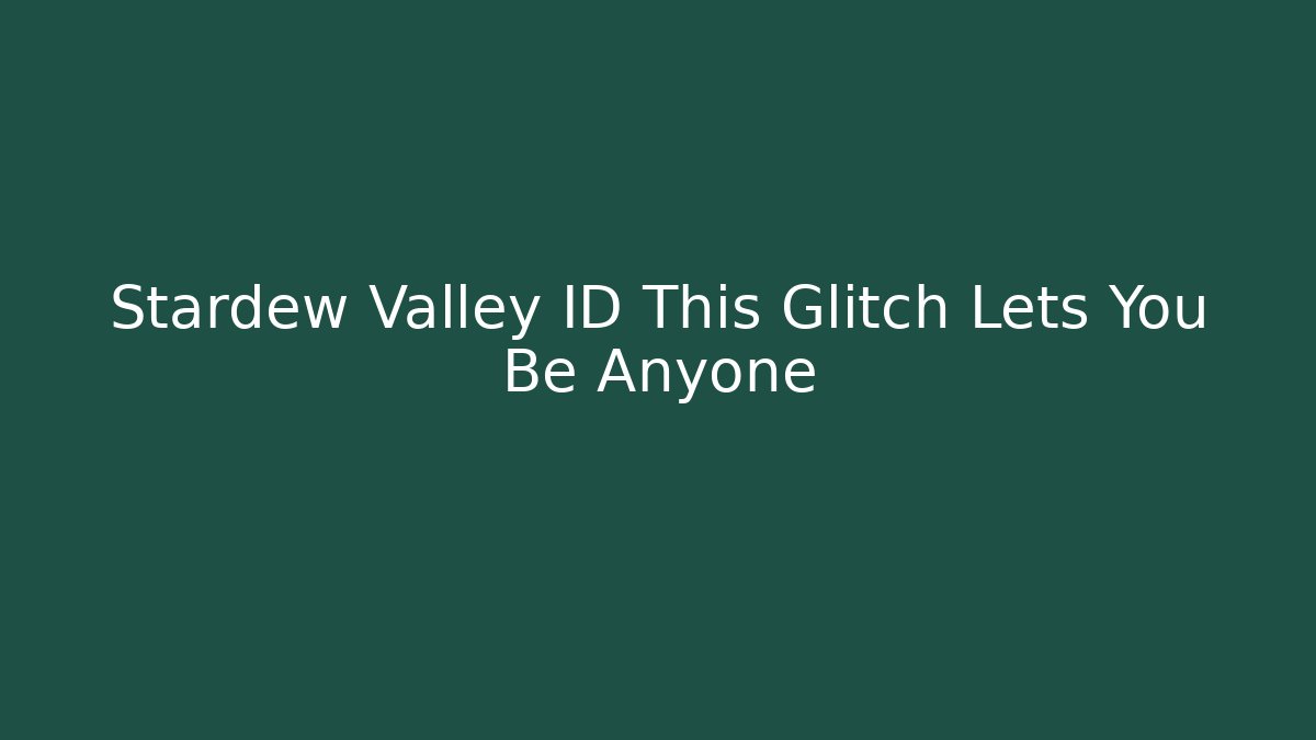 Stardew Valley ID This Glitch Lets You Be Anyone - Boomer Naturals
