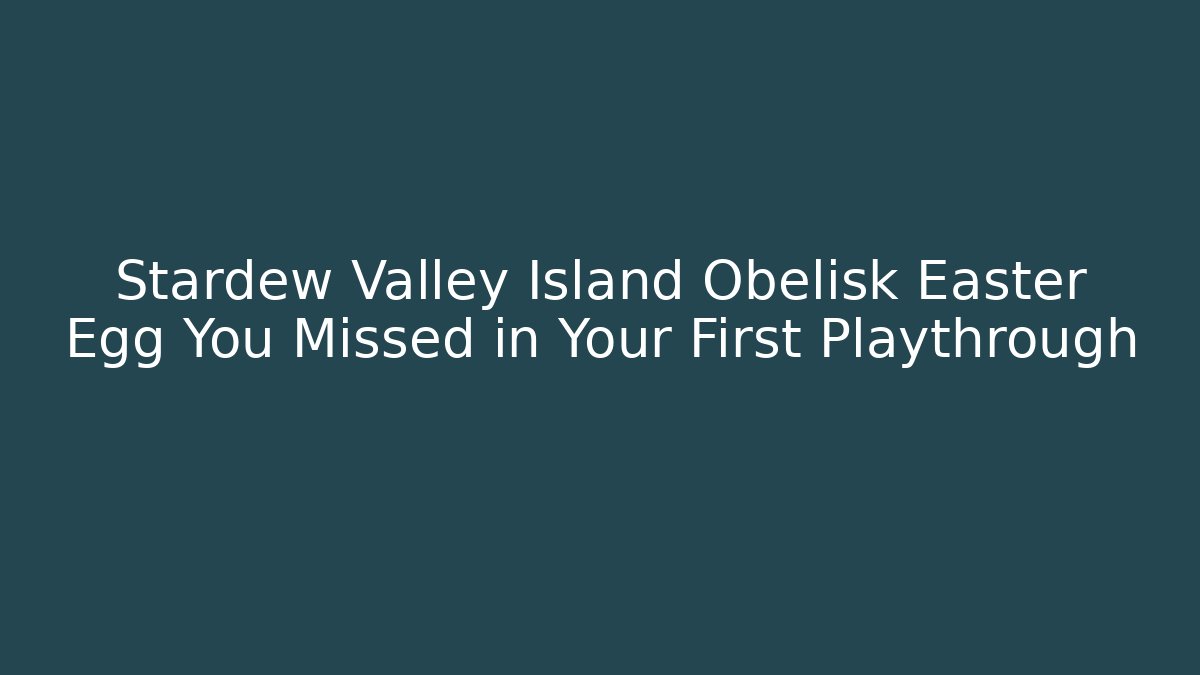 Stardew Valley Island Obelisk Easter Egg You Missed in Your First Playthrough
