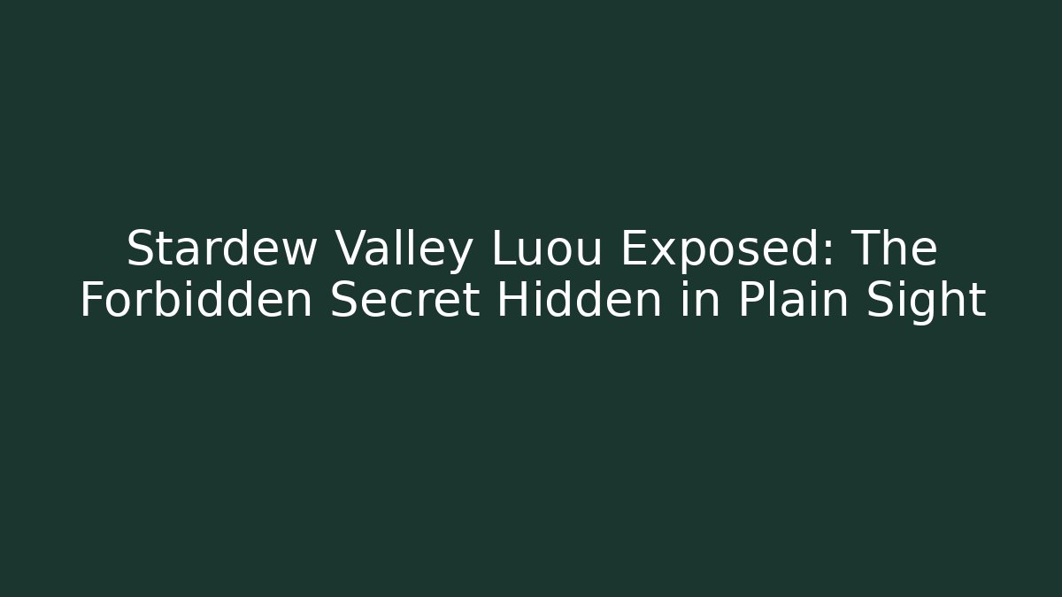 Stardew Valley Luou Exposed: The Forbidden Secret Hidden in Plain Sight