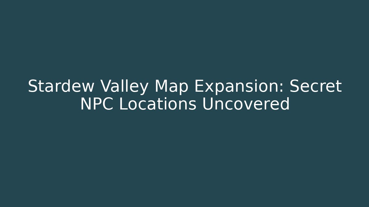 Stardew Valley Map Expansion: Secret NPC Locations Uncovered