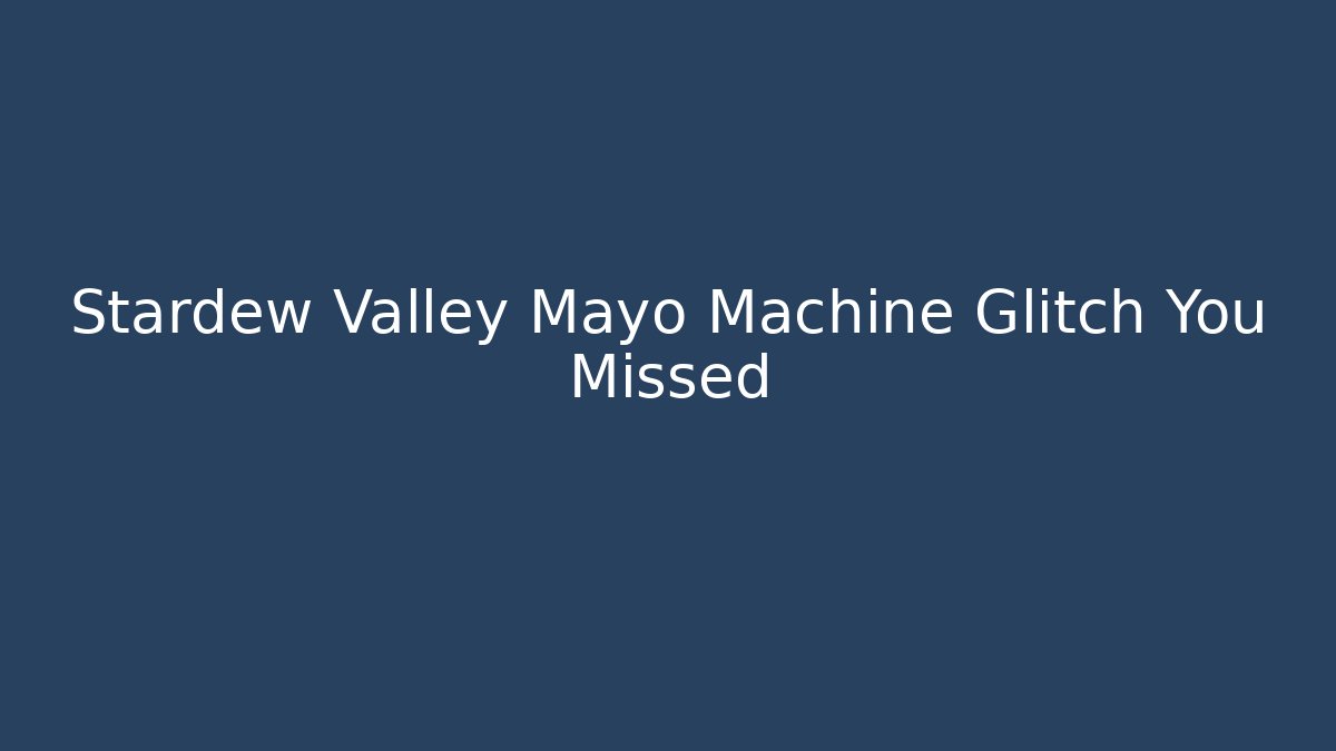 Stardew Valley Mayo Machine Glitch You Missed