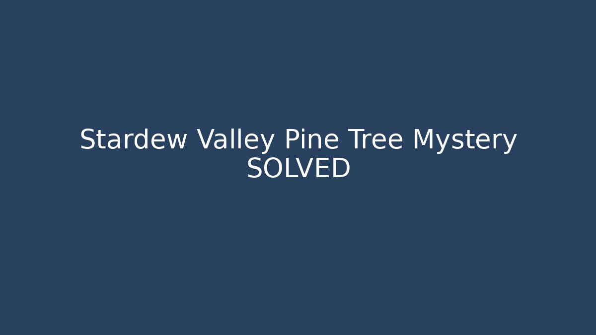 Stardew Valley Pine Tree Mystery SOLVED