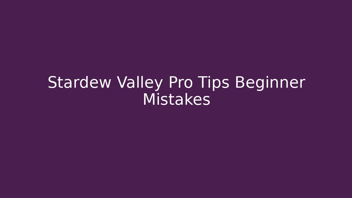 Stardew Valley Pro Tips Beginner Mistakes