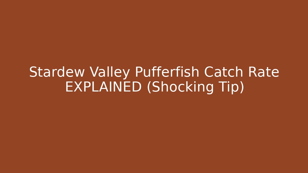 Stardew Valley Pufferfish Catch Rate EXPLAINED (Shocking Tip) - Boomer Naturals