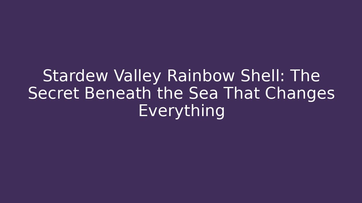 Stardew Valley Rainbow Shell: The Secret Beneath the Sea That Changes Everything