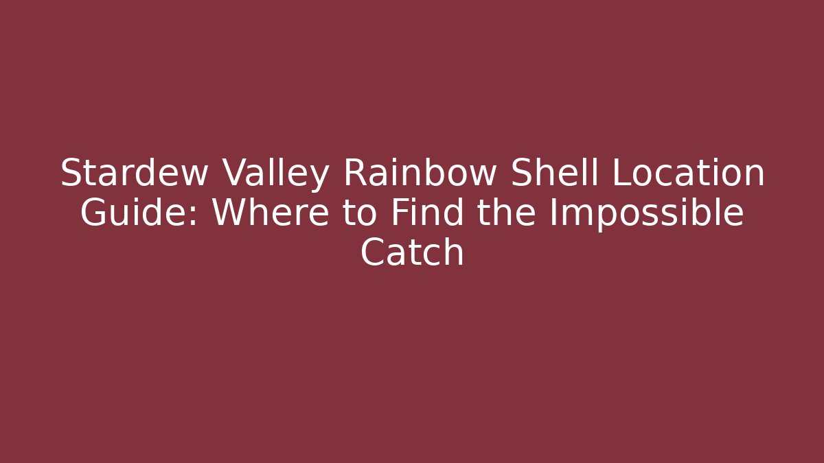 Stardew Valley Rainbow Shell Location Guide: Where to Find the Impossible Catch