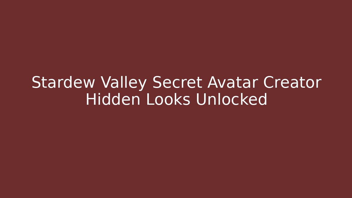 Stardew Valley Secret Avatar Creator Hidden Looks Unlocked