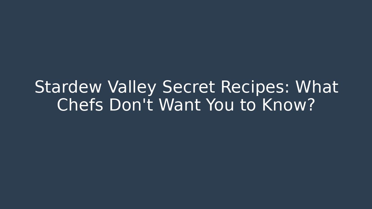Stardew Valley Secret Recipes: What Chefs Don’t Want You to Know?