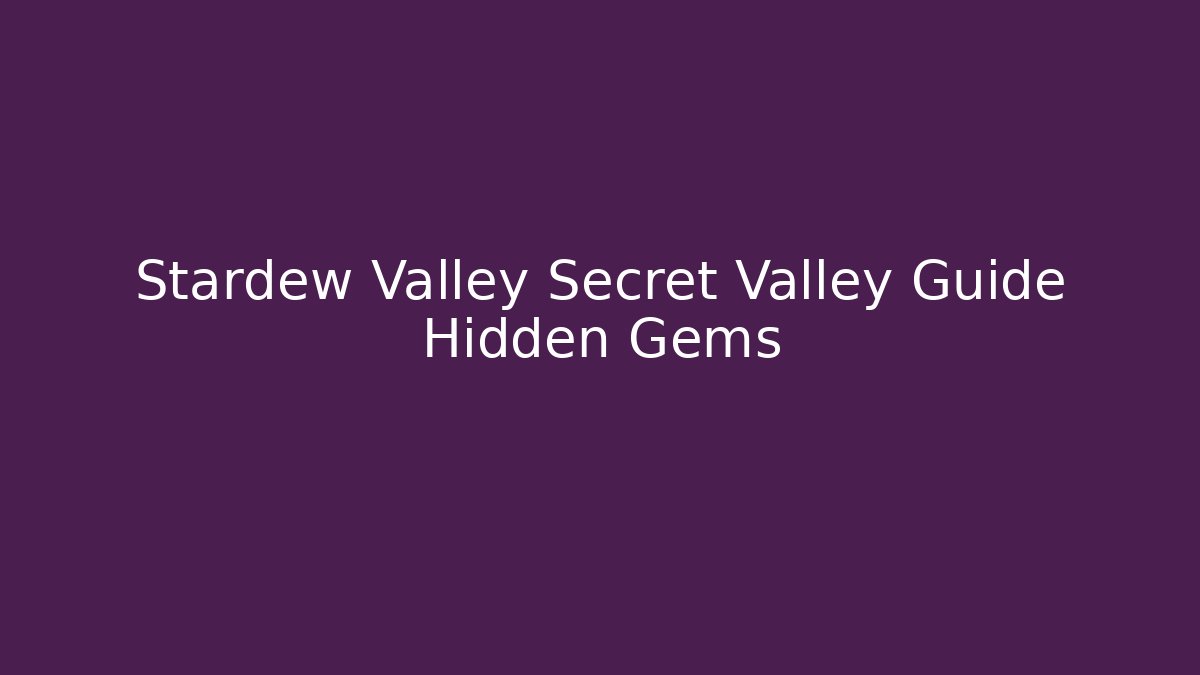 Stardew Valley Secret Valley Guide Hidden Gems