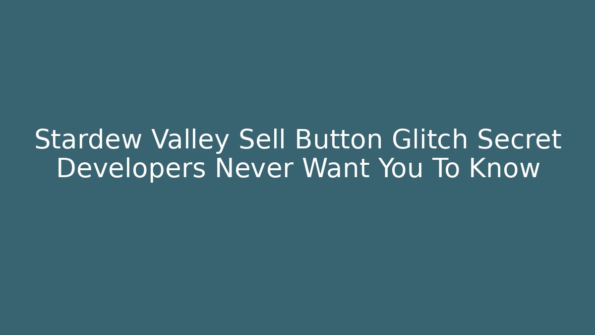 Stardew Valley Sell Button Glitch Secret Developers Never Want You To Know