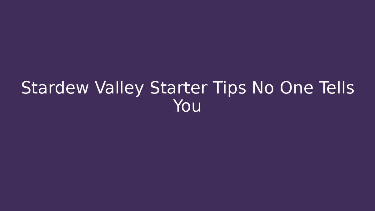 Stardew Valley Starter Tips No One Tells You
