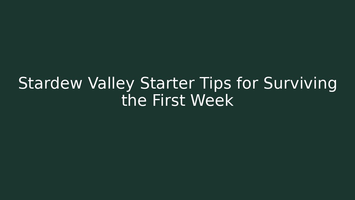 Stardew Valley Starter Tips for Surviving the First Week
