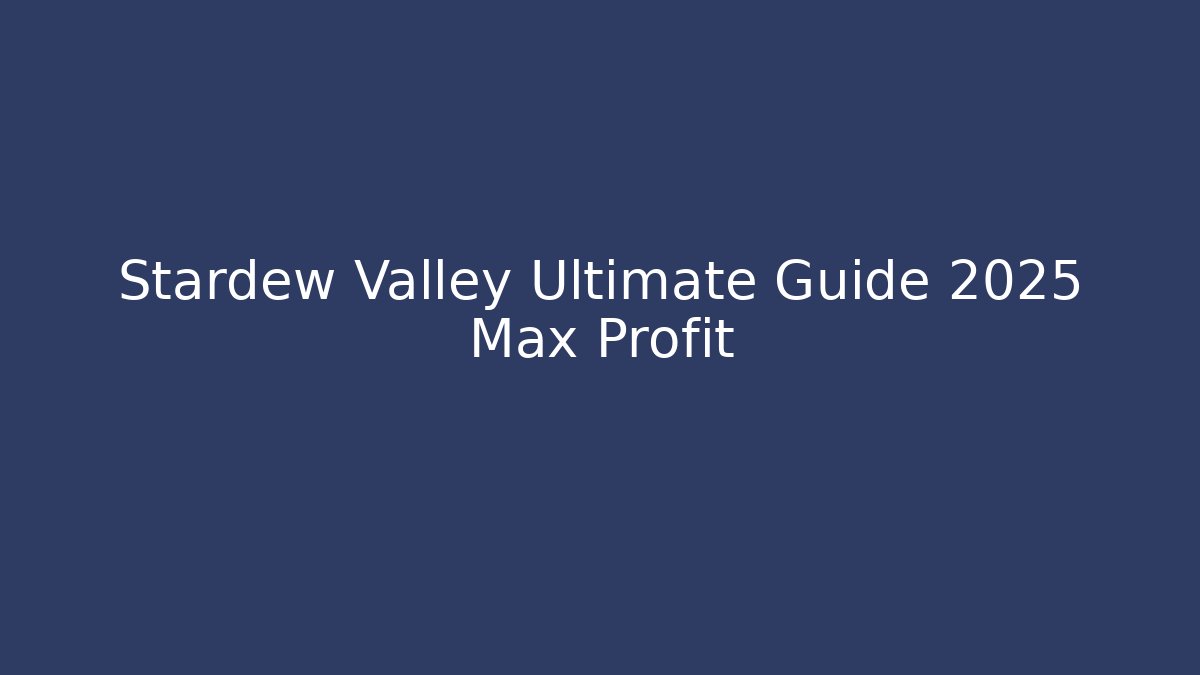 Stardew Valley Ultimate Guide 2025 Max Profit