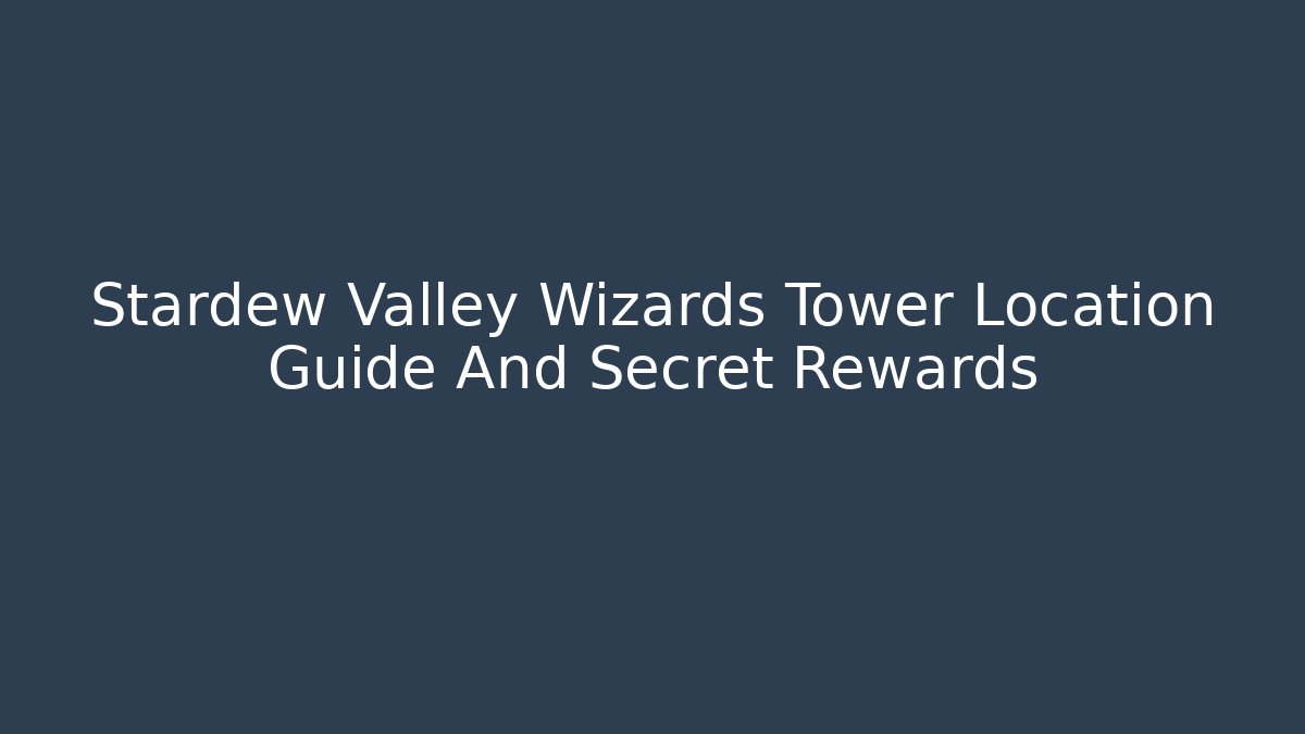 Stardew Valley Wizards Tower Location Guide And Secret Rewards