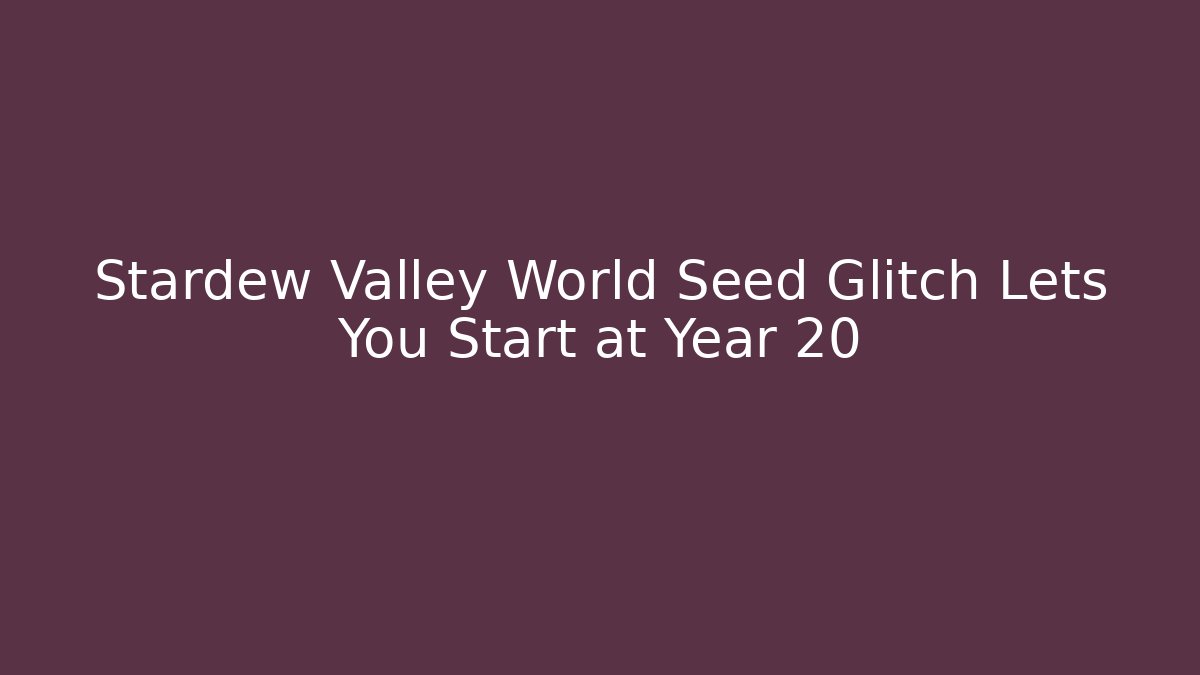 Stardew Valley World Seed Glitch Lets You Start at Year 20