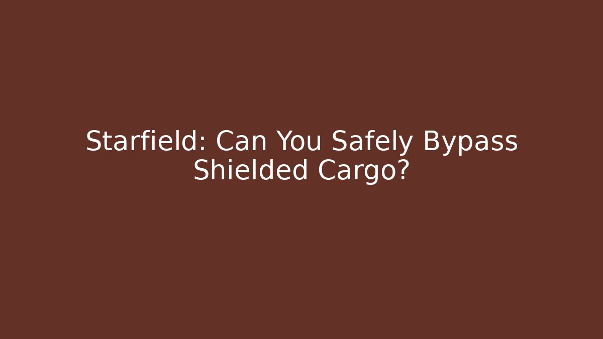 Starfield: Can You Safely Bypass Shielded Cargo?