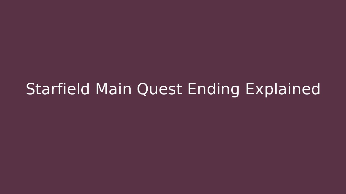 Starfield Main Quest Ending Explained