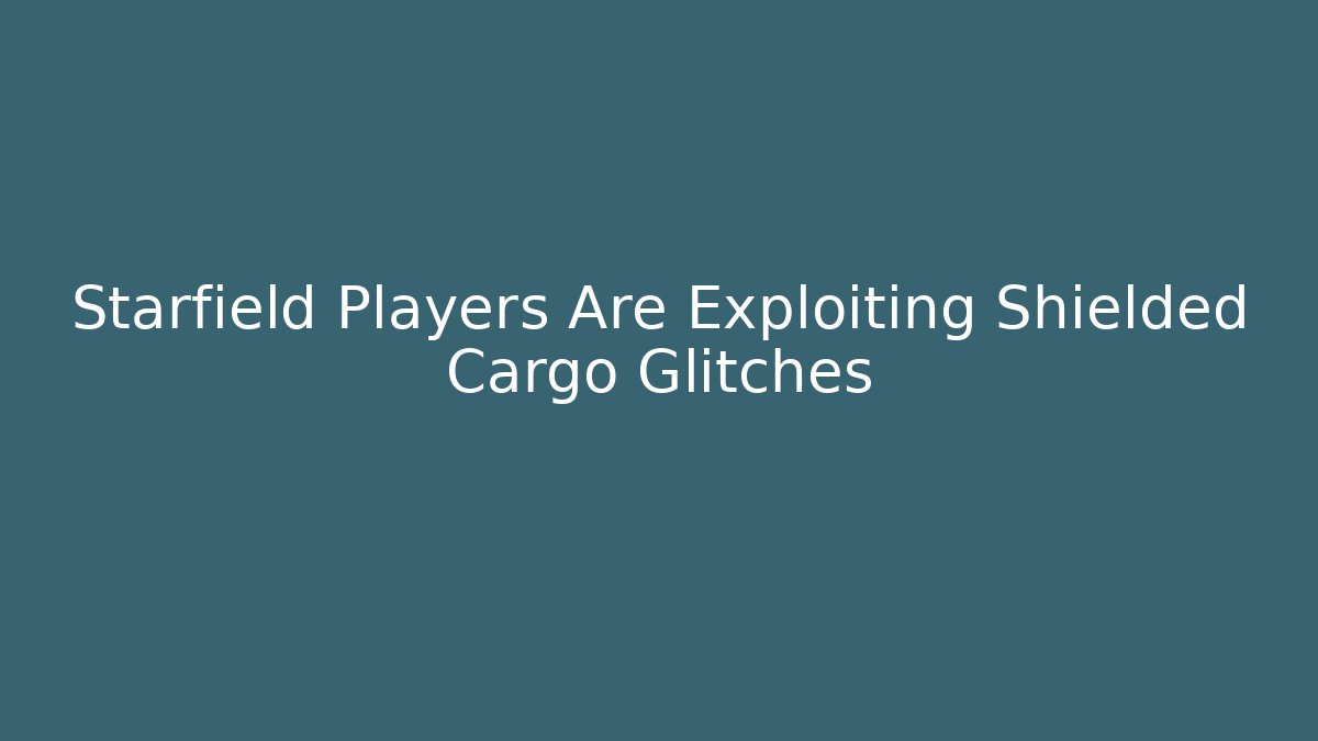 Starfield Players Are Exploiting Shielded Cargo Glitches