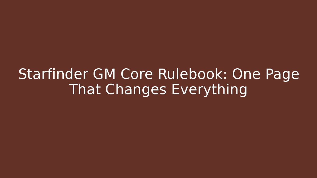 Starfinder GM Core Rulebook: One Page That Changes Everything