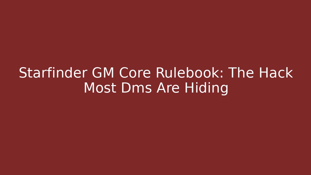 Starfinder GM Core Rulebook: The Hack Most Dms Are Hiding