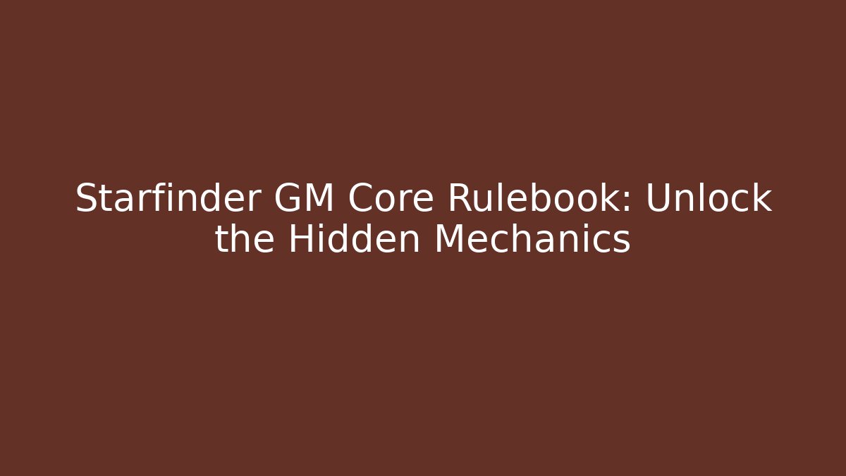 Starfinder GM Core Rulebook: Unlock the Hidden Mechanics