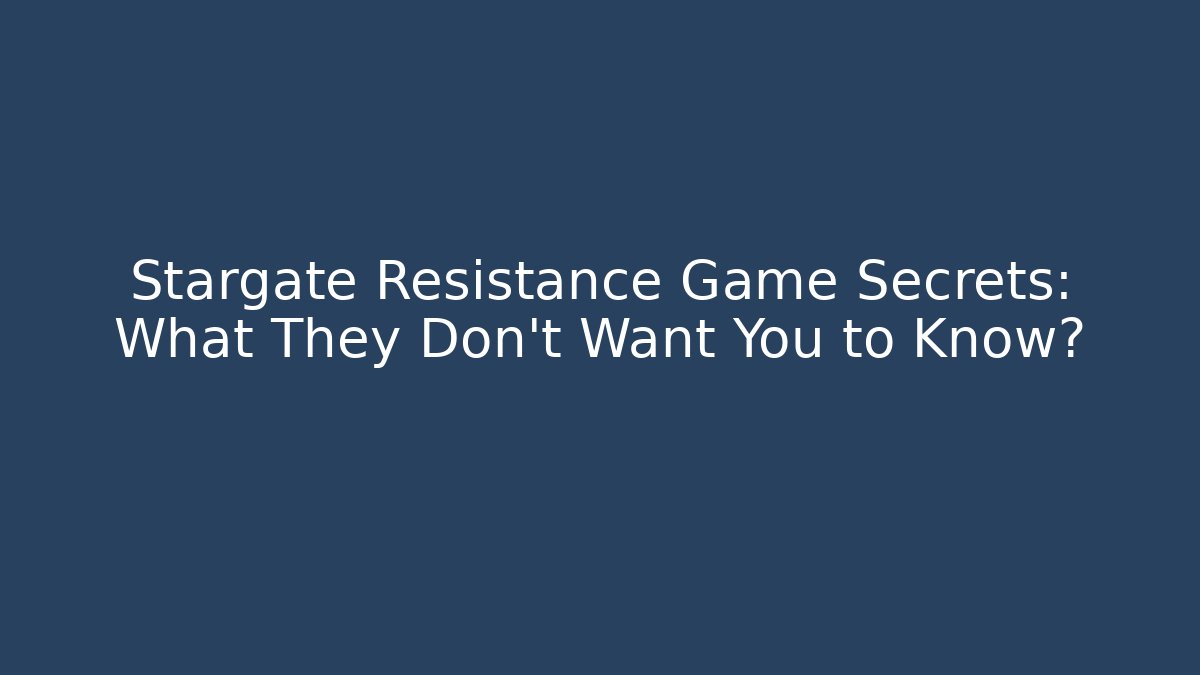 Stargate Resistance Game Secrets: What They Don't Want You to Know?