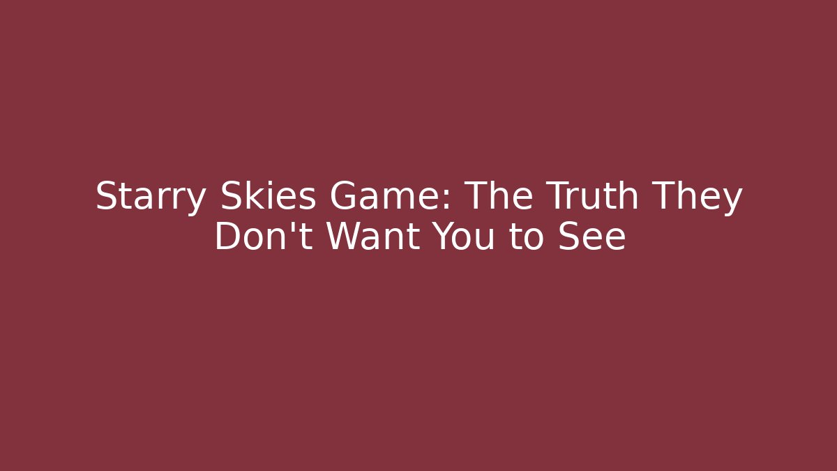 Starry Skies Game: The Truth They Don’t Want You to See