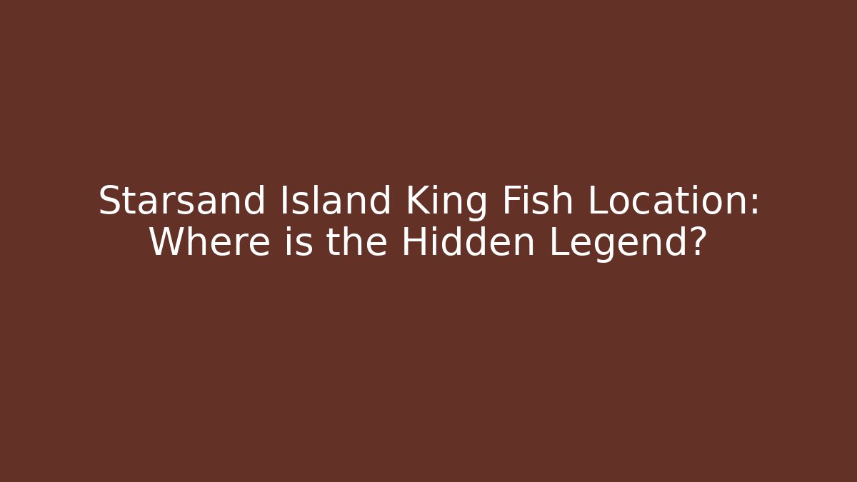 Starsand Island King Fish Location: Where is the Hidden Legend?