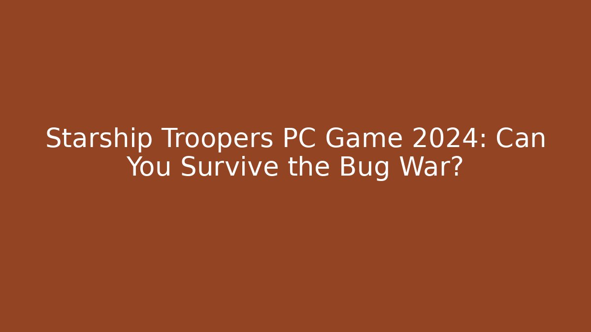 Starship Troopers PC Game 2024: Can You Survive the Bug War?
