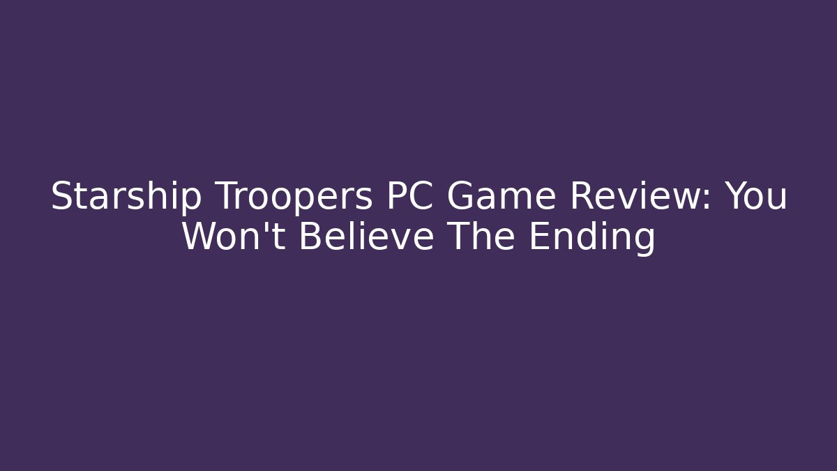 Starship Troopers PC Game Review: You Won't Believe The Ending