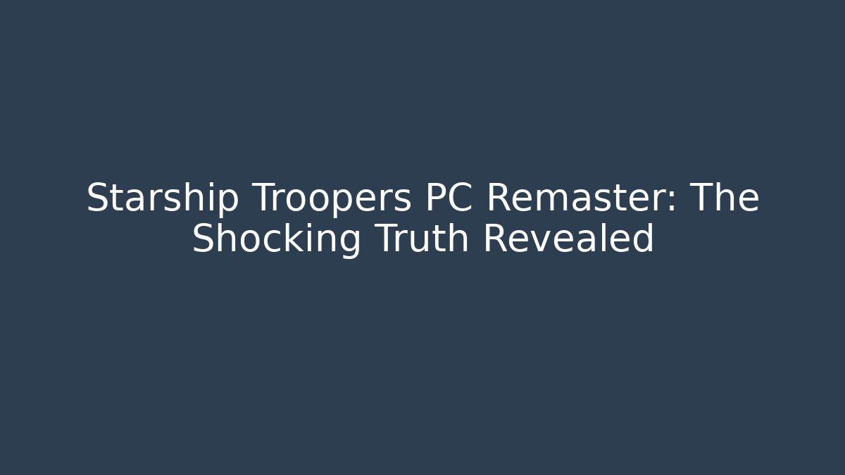 Starship Troopers PC Remaster: The Shocking Truth Revealed