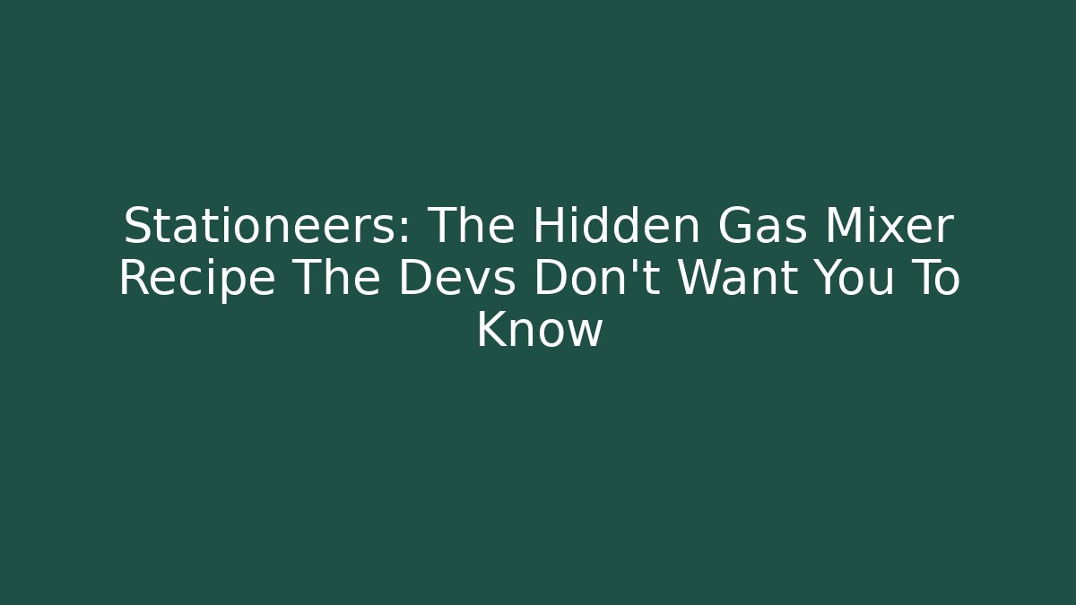 Stationeers: The Hidden Gas Mixer Recipe The Devs Don’t Want You To Know